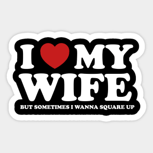 I Love My Wife But Sometimes I Wanna Square Up Sticker